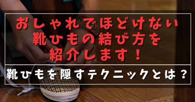 おしゃれでほどけない靴ひもの結び方を紹介します！