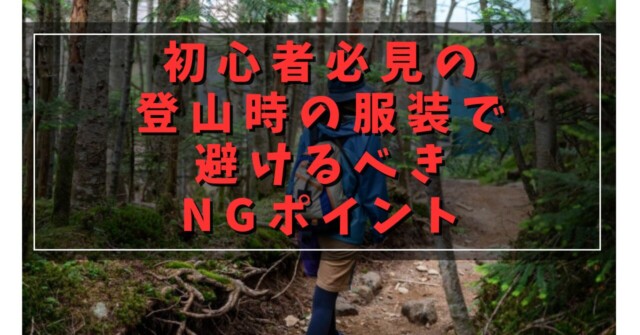 初心者必見！登山時の服装で避けるべきNGポイント