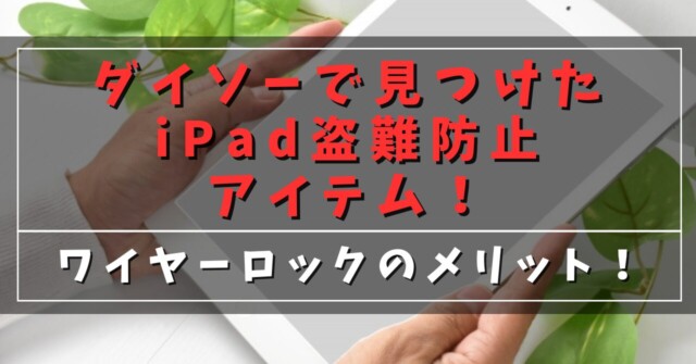 ダイソーで見つけたiPad盗難防止アイテム！