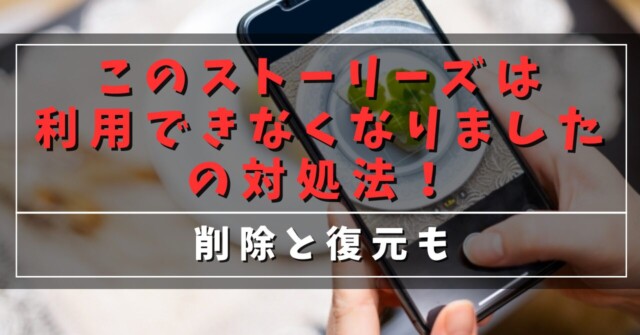 このストーリーズは利用出来なくなりましたの対処法！