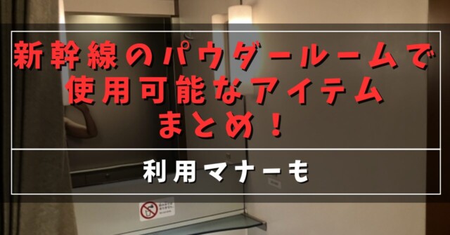 新幹線のパウダールームで使用可能なアイテムまとめ！