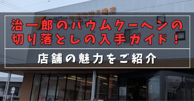 治一郎のバームクーヘンの切り落としの入手ガイド！