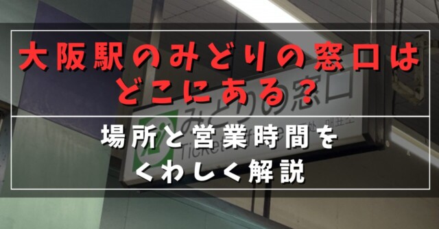 大阪駅のみどりの窓口はどこにある？