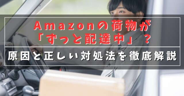 Amazonの荷物が「ずっと配達中」？