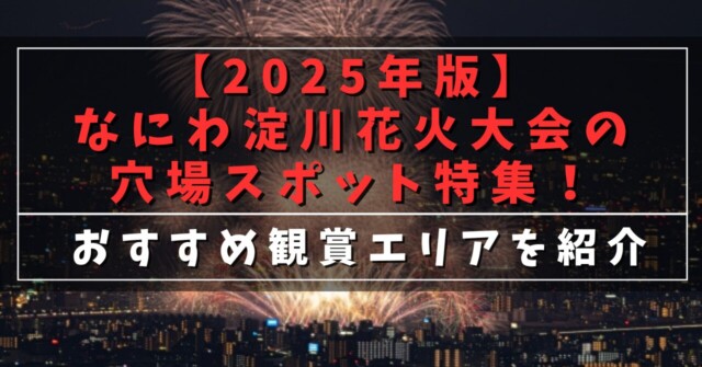 【2025年版】なにわ淀川花火大会の穴場スポット特集！