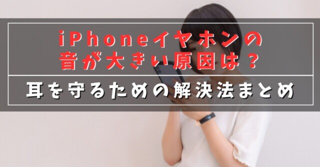 iPhoneイヤホンの音が大きい原因は？