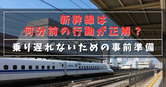 新幹線は何分前の行動が正解？
